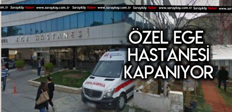 ÖZEL EGE HASTANESİ KAPATMA KARARI ALDI 