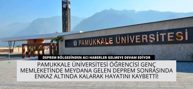 Pamukkale üniversitesi öğrencisi genç memleketinde meydana gelen deprem sonrasında enkaz altında kalarak hayatını kaybetti!