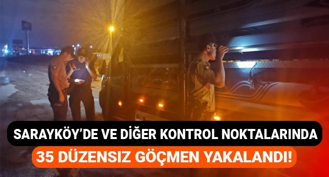 Sarayköy ve diğer kontrol noktalarında 35 düzensiz göçmen yakalandı!
