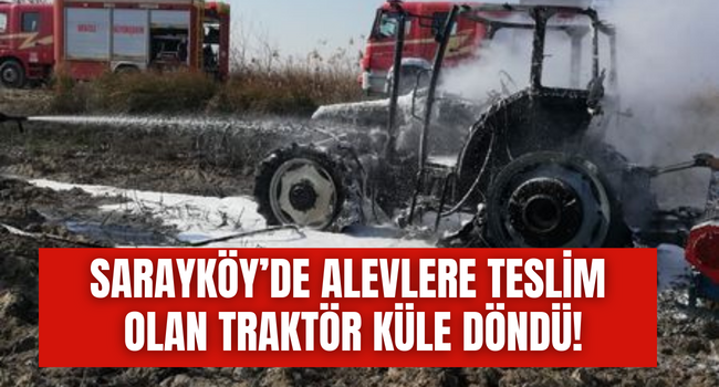 Sarayköy'de alevlere teslim olan traktör küle döndü!