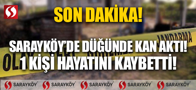 Sarayköy'de düğünde kan aktı! 1 kişi hayatını kaybetti