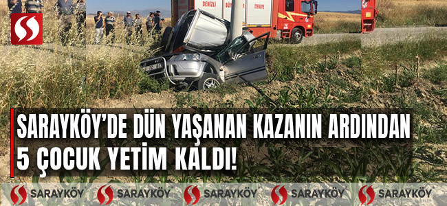 Sarayköy'de dün yaşanan kazanın ardından 4 çocuk yetim kaldı!