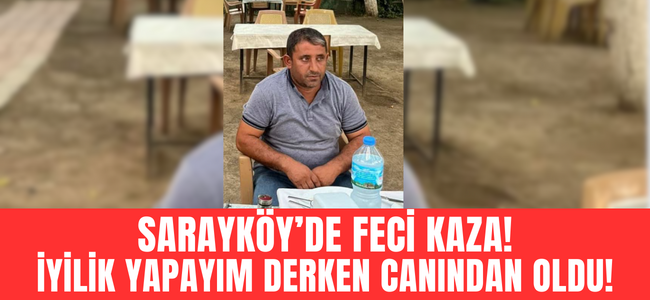 Sarayköy'de feci kaza tahlilsiz adam hayatını kaybetti!