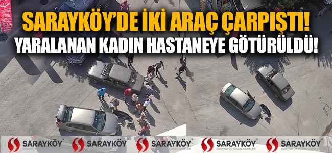 Sarayköy'de iki araç çarpıştı! Yaralı kadın hastaneye götürüldü!