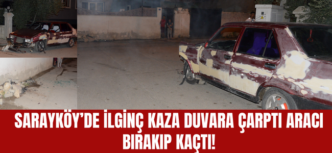 Sarayköy'de ilginç kaza duvara çarpan araç sürücüsü bırakıp kaçtı!