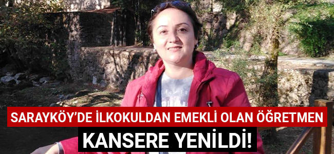 Sarayköy'de ilkokuldan emekli olan öğretmen kansere yenildi!