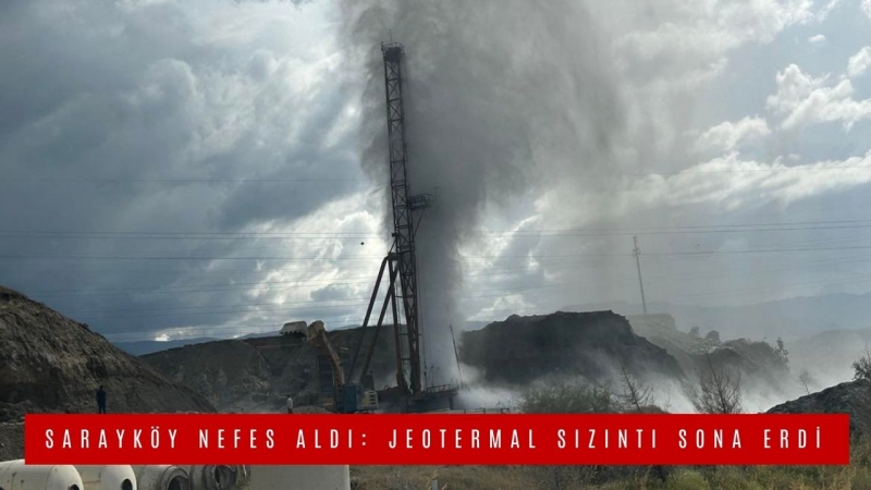 SARAYKÖY NEFES ALDI: JEOTERMAL SIZINTI SONA ERDİ
