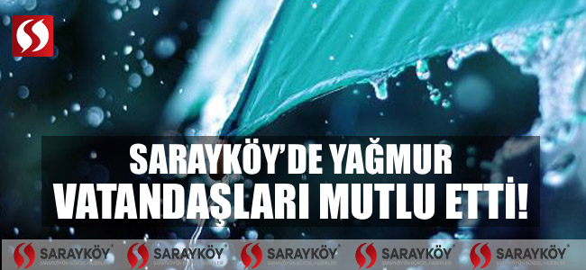 Sarayköy'de uzun zaman sonra yağan yağmur vatandaşları mutlu etti!