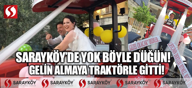 Sarayköy'de yok böyle düğün! Gelin almaya traktörle gitti!