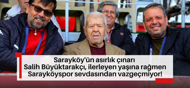 Sarayköy'ün asırlık çınarı Salih Büyüktarakçı, ilerleyen yaşına rağmen Sarayköyspor sevdasından vazgeçmiyor!