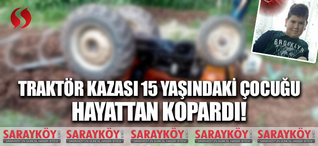 Traktör kazası 15 yaşındaki çocuğu hayattan kopardı!