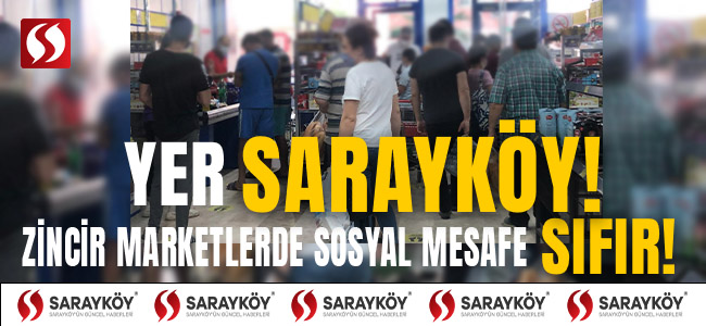 Yer Sarayköy! Zincir marketlerde sosyal mesafe sıfır!