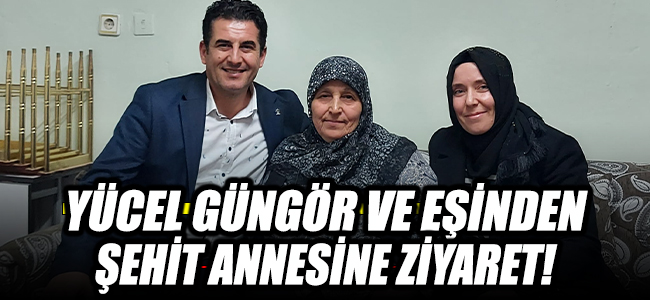 Yücel Güngör ve eşinden Şehit annesine ziyaret!