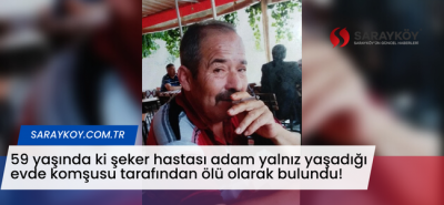 59 yaşında ki şeker hastası adam yalnız yaşadığı evde komşusu tarafından ölü olarak bulundu!