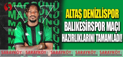 Altaş Denizlispor Balıkesirspor maçı hazırlıklarını tamamladı!