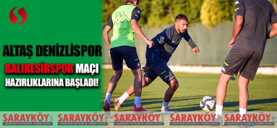 Altaş Denizlispor Balıkesirspor maçı hazırlıklarına başladı!