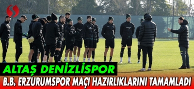 Altaş Denizlispor, B.B. Erzurumspor maçı hazırlıklarını tamamladı!