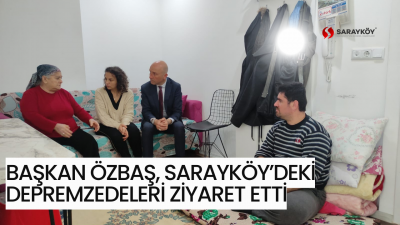 Başkan Özbaş, Sarayköy’deki depremzedeleri ziyaret etti