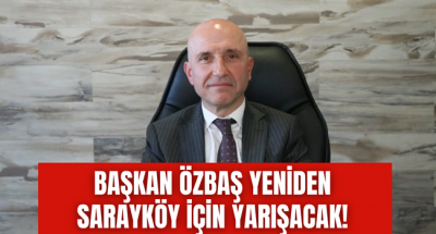 Başkan Özbaş yeniden Sarayköy için yarışacak! 
