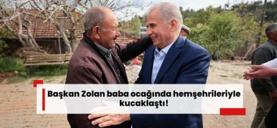 Başkan Zolan baba ocağında hemşehrileriyle kucaklaştı!