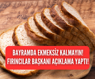 Bayramda ekmeksiz kalmayın! Fırıncılar Odası Başkanı gün verdi! 