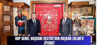 BBP Genel Başkanı Destici’den Başkan Zolan’a ziyaret