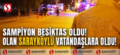 Beşiktaş şampiyon oldu! Olan Sarayköylü vatandaşlara oldu! 