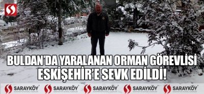 Buldan'da yaralanan orman görevlisi Eskişehir'e sevk edildi!