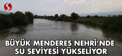 Büyük Menderes Nehri'nde su seviyesi yükseliyor!