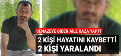 Cenazeye giden aile kaza yaptı! 2 kişi hayatını kaybetti 2 kişi yaralandı!