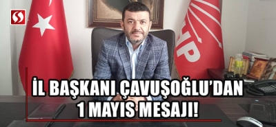 CHP İl Başkanı Bülent Nuri Çavuşoğlu'ndan 1 Mayıs mesajı!