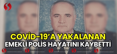 Covid-19'a yakalanan emekli polis hayatını kaybetti!