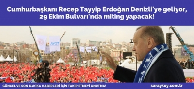 Cumhurbaşkanı Recep Tayyip Erdoğan Denizli'ye geliyor, 29 Ekin Bulvarı'nda miting yapacak!