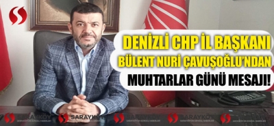 Denizli CHP İl Başkanı Bülent Nuri Çavuşoğlu'ndan Muhtarlar Günü mesajı!