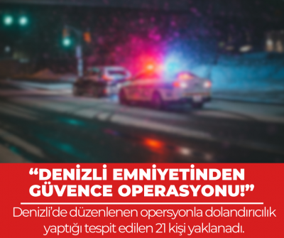 DENİZLİ EMNİYETİNDEN GÜVENCE OPERASYONU! 21 DOLANDIRICI YAKALANDI!