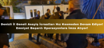 Denizli İl Geneli Asayiş İcraatları Hız Kesmeden Devam Ediyor! Emniyet Başarılı Operasyonlara İmza Atıyor!