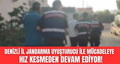 Denizli İl Jandarma Komutanlığı uyuşturucu ile mücadeleye hız kesmeden devam ediyor!