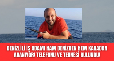 Denizli iş adamı hem denizden hem havadan aranıyor, teknesi ve telefonu bulundu! 