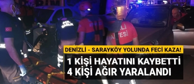 Denizli - Sarayköy yolunda feci kaza! 1 kişi öldü 4 kişi yaralandı!