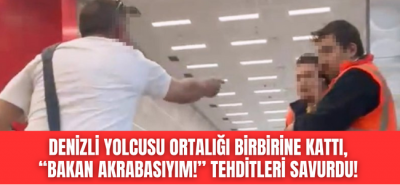 Denizli yolcusu hava limanı birbirine kattı, bakanın akrabasıyım tehditleri savurdu! 