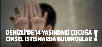 Denizli’de 14 Yaşındaki Çocuğa Cinsel İstismarda Bulundular!