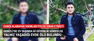 Denizli'de 29 yaşında ki güvenlik görevlisi evinde ölü bulundu!