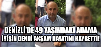 Denizli'de 49 Yaşındaki Adam Hayatını Kaybetti!