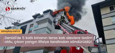 Denizli'de 5 katlı binanın teras katı alevlere teslim oldu, çıkan yangın itfaiye tarafından söndürüldü!