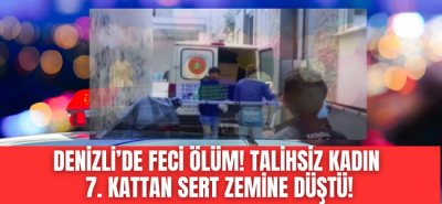 Denizli'de 7. kattan düşen kadın feci şekilde can verdi! 
