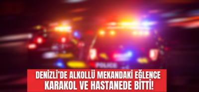 Denizli'de alkolü eğlence hastanede bitti!