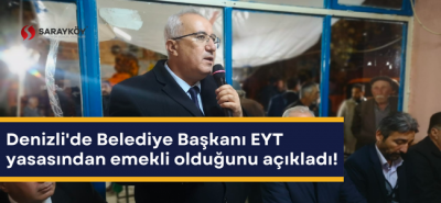 Denizli'de Belediye Başkanı EYT yasasından emekli olduğunu açıkladı!