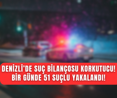 Denizli'de bir günde yapılan uygulamada 51 şahıs yakalandı, 28 kişi hapse atıldı!