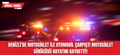 Denizli'de bir kaza daha, Bir kişi hayatını kaybetti!