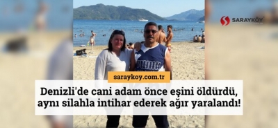 Denizli'de cani adam önce eşini öldürdü, aynı silahla intihar ederek ağır yaralandı!